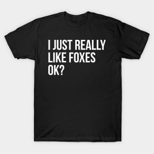 I Just Really Like Foxes Ok? T-Shirt